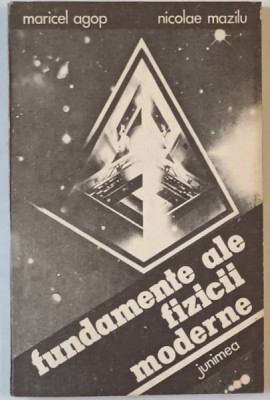FUNDAMENTE ALE FIZICII MODERNE de MARICEL AGOP si NICOLAE MAZILU , 1989 foto