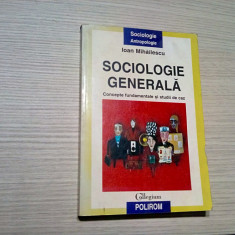 SOCIOLOGIE GENERALA - Ioan Mihailescu - Editura Polirom, 2003, 398 p.