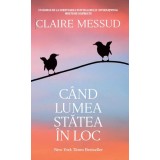 C&acirc;nd lumea stătea &icirc;n loc - Paperback brosat - Claire Messud - RAO