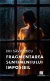 Fragmentarea sentimentului imposibil Paperback brosat Edi Savulescu roman carte
