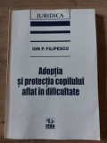 Adoptia si protectia copilului aflat in dificultate- Ion P. Filipescu