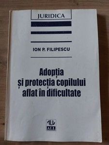 Adoptia si protectia copilului aflat in dificultate- Ion P. Filipescu foto