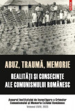 Abuz, traumă, memorie. Realităţi şi consecinţe ale comunismului rom&acirc;nesc - Paperback brosat - Institutul de Investigare a Crimelor Comunismului și Mem