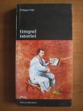 Philippe Aries - Timpul Istoriei (1997) evolutie istorica conceptii despre istorie cultura si civilizatie istoriografie Bloch Febvre Braudel Bainville