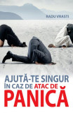 Ajută-te singur &icirc;n caz de atac de panică - Paperback brosat - Radu Vrasti - All