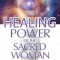 The Healing Power of the Sacred Woman: Health, Creativity, and Fertility for the Soul