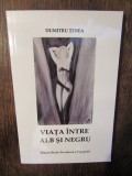 Viața &icirc;ntre alb și negru - Dumitru Țenea