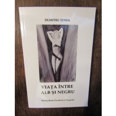 Viața &icirc;ntre alb și negru - Dumitru Țenea