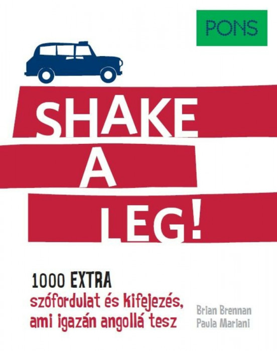 PONS Shake a leg! - 1000 extra sz&oacute;fordulat &eacute;s kifejez&eacute;s, ami igaz&aacute;n angoll&aacute; tesz - Brian Brennan