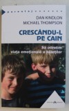 CRESCANDU - L PE CAIN , SA OCROTIM VIATA EMOTIONALA A BAIETILOR de DAN KINDLON si MICHAEL THOMPSON , 2020 *MICI DEFECTE