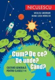 Cum? De ce? De unde? C&acirc;nd? Cultură generală pentru clasele 1-4 - Paperback brosat - Vasilica Gheorghe, Diana Luiza Nedelciu - Niculescu