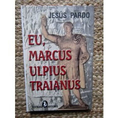 Jesus Pardo - Eu, Marcus Ulpius Traianus (Editia: 2005)