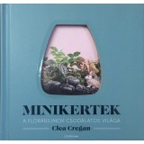 Minikertek - A flor&aacute;riumok csod&aacute;latos vil&aacute;ga - Clea Cregan