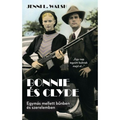 Bonnie &amp;eacute;s Clyde - Egym&amp;aacute;s mellett bűnben &amp;eacute;s szerelemben - Jenni L. Walsh foto