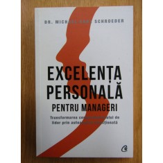 Michael Karl Schroeder - Excelenta personala pentru manageri. Transformarea comportamentului de lider prin autoanaliza directionata
