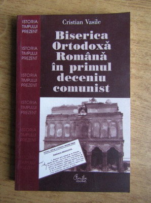 Biserica Ortodoxa Romana in primul deceniu comunist Cristian Vasile foto