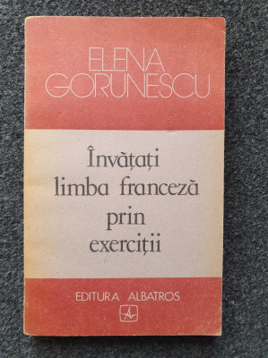 INVATATI LIMBA FRANCEZA PRIN EXERCITII - Elena Gorunescu foto