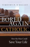 Bored Again Catholic: How the Mass Could Save Your Life (and the World&#039;s Too), 2014