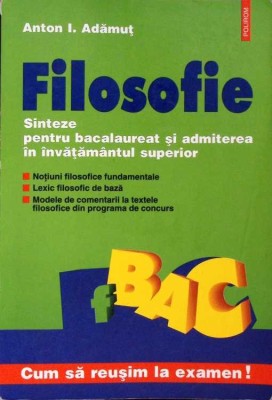 FILOSOFIE. SINTEZE PENTRU BACALAUREAT (BAC 1999)-ANTON I. ADAMUT-275019 foto
