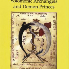 The Keys to the Gateway of Magic: Summoning the Solomonic Archangels & Demon Princes