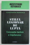 STILUL LEGIONAR DE LUPTA. CONCEPTIA TACTICA A CAPITANULUI de CONSTANTIN PAPANACE 2004 *PREZINTA SUBLINIERI