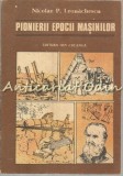 Pionierii Epocii Masinilor - Nicolae P. Leonachescu, Ion Creanga 1989, Carte Tehnica Automobile