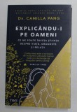 EXPLICANDU - I PE OAMENI - CE NE POATE INVATA STIINTA DESPRE VIATA , DRAGOSTE SI RELATII de CAMILLA PANG , 2021 * LIPSA MIC FRAGMENT COPERTA SPATE
