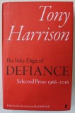 TONY HARRISON , THE INKY DIGIT OF DEFIANCE , SELECTED PROSE 1966- 2016 , edited by EDITH HALL , 2017