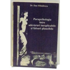 PARAPSIHOLOGIA INTRE ADEVARURI INEXPLICABILE SI FALSURI PLAUZIBILE de DAN MIHAILESCU , 1992