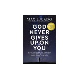 God Never Gives Up on You: What Jacob's Story Teaches Us about Grace, Mercy, and God's Relentless Love