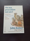 Cumpara ieftin John Kotter - Nu asa procedam noi aici! O poveste despre cum cresc, decad si...