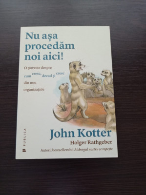 John Kotter - Nu asa procedam noi aici! O poveste despre cum cresc, decad si... foto