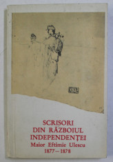 SCRISORI DIN RAZBOIUL INDEPENDENTEI - MAIOR EFTIMIE ULESCU , 1877 - 1878 , APARUTA 1977 foto