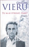 TU M-AI STRIGAT, FIULE?-GRIGORE VIERU-347937