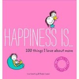 Happiness Is . . . 200 Things I Love About Mom