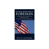 So You Wanna Be a Foreman: An Electrical Construction Foreman's Guide to Efficient Labor Management