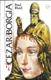 Cezar Borgia - Paul Rival, Editura Orion 1993, Stare Buna, Literatura Clasica Straina, Roman Celebru, Coperta Cartonata/Brosata