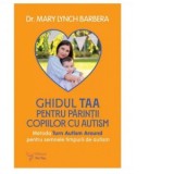 Ghidul TAA pentru parintii copiilor cu autism. Metoda Turn Autism Around pentru semnele timpurii de autism - Mary Lynch Barbera