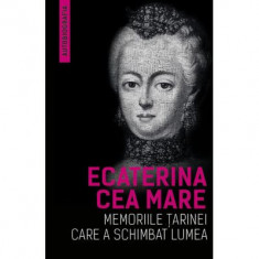 Memoriile tarinei care a schimbat lumea - Ecaterina Cea Mare (Ecaterina A II-A A Rusiei)