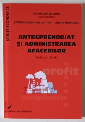 ANTREPRENORIAT SI ADMINISTAREA AFACERILOR , TESTE SI APLICATII , editie coordonata de SORIN - GEORGE TOMA , 2022 foto