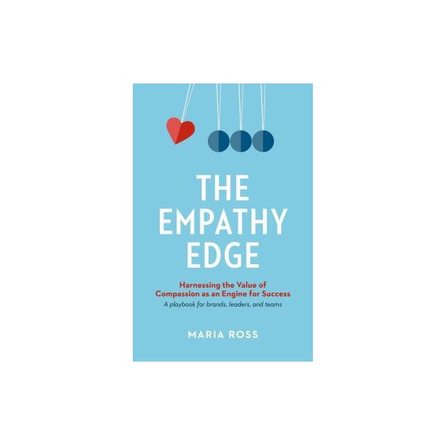 The Empathy Edge: Harnessing the Value of Compassion as an Engine for Success