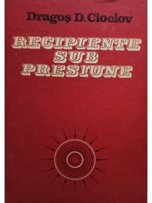 Dragos D. Cioclov - Recipiente sub presiune (Editia: 1983) foto