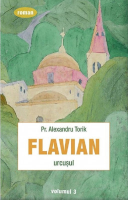 Flavian. Vol.3 Urcusul , Alexandru Torik - Editura Sophia foto