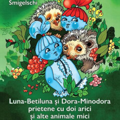 Luna-Betiluna și Dora-Minodora, prietene cu doi arici și alte animale mici - Paperback - Anamaria Smigelschi - Paralela 45