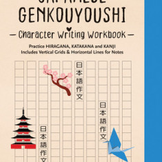 Japanese Genkouyoushi Character Writing Workbook: Practice Hiragana, Katakana and Kanji - Includes Vertical Grids and Horizontal Lines for Notes (Comp