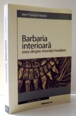 BARBARIA INTERIOARA ESEU DESPRE IMUNDUL MODERN de JEAN-FRANCOIS MATTEI , 2005 foto