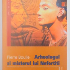 ARHEOLOGUL SI MISTERUL LUI NEFERTITI de PIERRE BOULLE , 2007