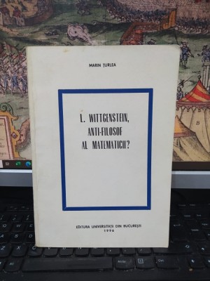 Marin Țurlea, L. Wittgenstein, anti-filosof al matematicii?, editura Universității din București, 1996, 217 foto