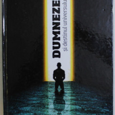 DUMNEZEU SI DESTINUL UNIVERSULUI de DUMITRU DRAGHICESCU , 2011