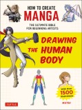 How to Create Manga: Drawing the Human Body: The Ultimate Bible for Beginning Artists, with Over 1,500 Illustrations